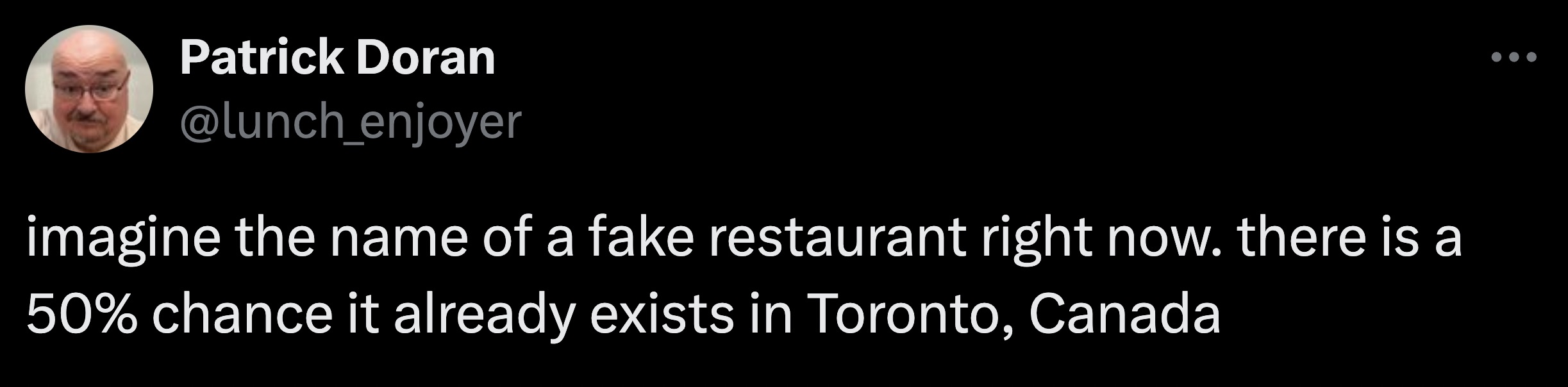 screenshot - Patrick Doran imagine the name of a fake restaurant right now. there is a 50% chance it already exists in Toronto, Canada